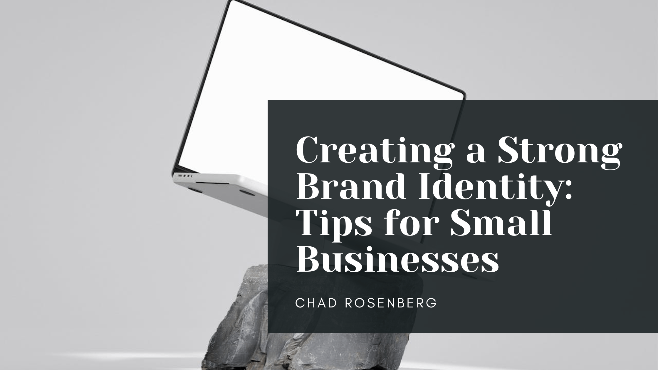Chad Rosenberg - Creating a Strong Brand Identity_ Tips for Small Businesses-min